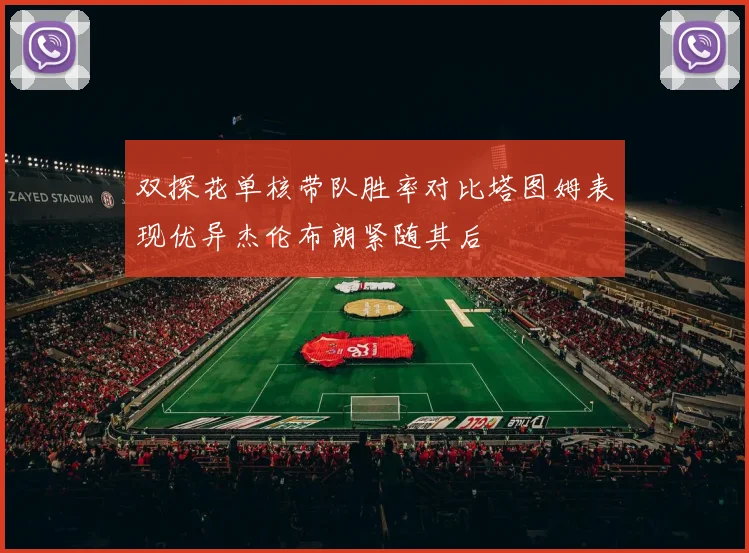 双探花单核带队胜率对比塔图姆表现优异杰伦布朗紧随其后