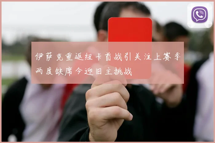 伊萨克重返纽卡首战引关注上赛季两度缺席今迎旧主挑战